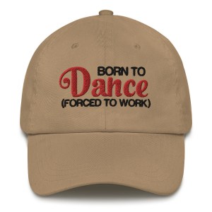 Born To Dance, Forced To Work - Baseball Cap
