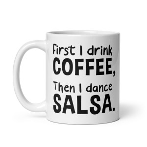 First I Drink Coffee, Then I Dance Salsa Mug