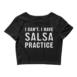 I Can't I Have Salsa Practice - Women’s Crop Top