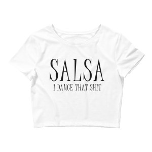 Salsa I Dance That Shit - Women’s Crop Top